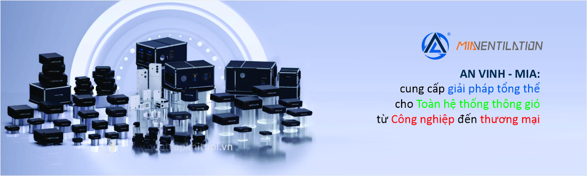 An Vinh - MIA: Cung cấp giải pháp tổng thể thông gió từ công nghiệp đến thương mại